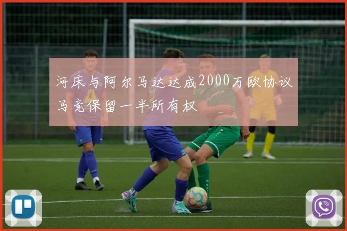 河床与阿尔马达达成2000万欧协议马竞保留一半所有权