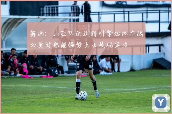 解说：山西队的运转引擎始终在线必要时也能强势出击展现实力