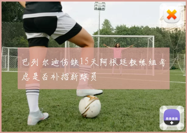 巴列尔迪伤缺15天阿根廷教练组考虑是否补招新球员